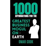 1000 Affirmations for the Greatest Business Mogul on Earth: Program Your Mind for Billion-Dollar Success, Leadership, and Global Success (Affirmations for Your Best Life)