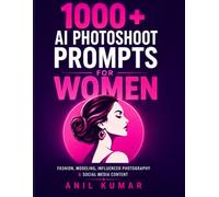 1000+ AI Photoshoot Prompts for Women: Fashion, Modeling, Influencer Photography & Social Media Content (The AI Image Creator Series)