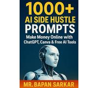1000+ AI SIDE HUSTLE PROMPTS: Make Money Online with ChatGPT, Canva & Free AI Tools