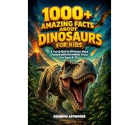 1000+ Amazing Facts About Dinosaurs for Kids with Curious Minds: A Fun & Quirky Dinosaur Book Packed with Incredible Trivia for Ages 8-12 (Facts Books for Kids (Age 8-12))