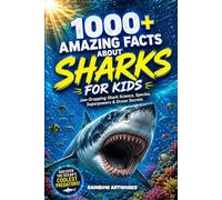 1000+ Amazing Facts About Sharks for Kids with Curious Minds: Jaw-Dropping Shark Science, Species, Superpowers & Ocean Secrets (Facts Books for Kids (Age 8-12))