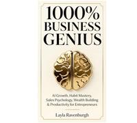 1000% BUSINESS GENIUS: AI Growth, Habit Mastery, Sales Psychology, Wealth Building & Productivity for Entrepreneurs