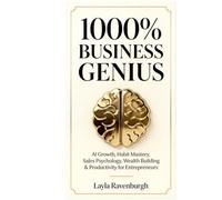 1000% BUSINESS GENIUS: AI Growth, Habit Mastery, Sales Psychology, Wealth Building & Productivity for Entrepreneurs