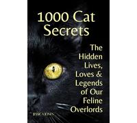 1000 Cat Secrets: The Hidden Lives Loves and Legends of Our Feline Overlords (The Everything You Never Knew Series)