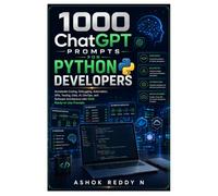 1000 ChatGPT Prompts for Python Developers: Accelerate Coding, Debugging, Automation, APIs, Testing, Data, AI, DevOps, and Software Architecture with 1000 Ready-to-Use Prompts