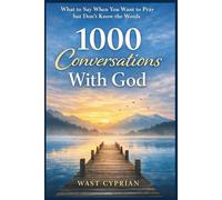 1000 Conversations With God: What to Say When You Want to Pray but Don’t Know the Words
