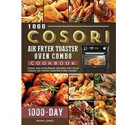 1000 COSORI Air Fryer Toaster Oven Combo Cookbook: 1000 Days Fresh and Foolproof Recipes for Your COSORI Air Fryer Toaster Oven Combo