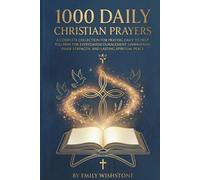 1000 Daily Christian Prayers: A Complete Collection for Praying Daily to Help You Pray for Everyday Encouragement, Unwavering Inner Strength, and Lasting Spiritual Peace