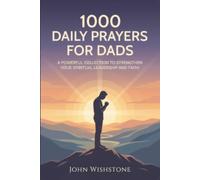 1000 Daily Prayers For Dads: A Powerful Collection To Strengthen Your Spiritual Leadership And Faith