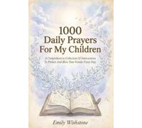 1000 Daily Prayers For My Children: A Comprehensive Collection Of Intercessions To Protect And Bless Your Family Every Day