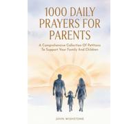 1000 Daily Prayers For Parents: A Comprehensive Collection Of Petitions To Support Your Family And Children