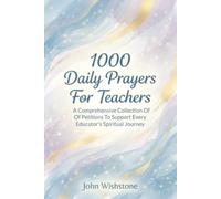 1000 Daily Prayers For Teachers: A Comprehensive Collection Of Petitions To Support Every Educator's Spiritual Journey