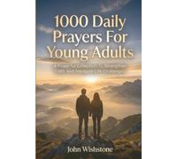 1000 Daily Prayers For Young Adults: A Powerful Collection To Strengthen Faith And Navigate Life Challenges