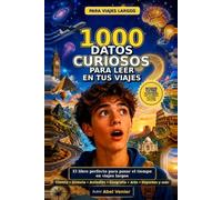 1000 Datos Curiosos para Leer en tus Viajes: Ciencia, Historia, Animales, Geografía, Arte y Deportes para Viajes Largos, con Bonus de 50 Misterios que ... Puede Explicar (Datos Curiosos para Viajes)