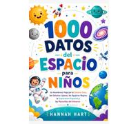1000 Datos del Espacio para Niños: Un Asombroso Viaje por el Sistema Solar, las Galaxias Lejanas, los Agujeros Negros, la Exploración Espacial y las Maravillas del Universo