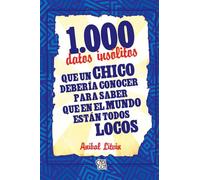 1000 datos insólitos que un chico debería conocer para saber que en el mundo están todos locos