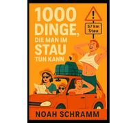 1000 Dinge, die man im Stau tun kann: Von sinnvoll bis komplett bescheuert - das große Anti-Langeweile-Buch für Autofahrer, Beifahrer und Mitfahrer