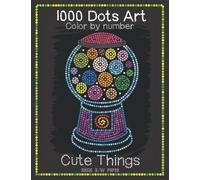 1000 Dots Art Color by number: Cute Things - Color by Number Coloring Book for Kids, Teens and Adults for Stress Relief and Relaxation (Basic B/W paper edition)