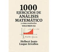 1000 Ejercicios de Análisis Matemático Volumen 02: Integrales y sus Aplicaciones (Mil Ejercicios de Matemática)