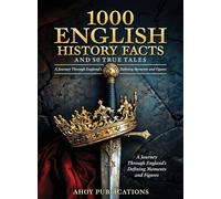 1000 English History Facts and 50 True Tales: A Journey Through England's Defining Moments and Figures