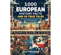 1000 European History Facts and 50 True Tales: A Journey Through Europe's Defining Moments and Figures