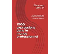 1000 expressions dans le monde professionnel: Le guide pratique pour maîtriser le langage des entreprises modernes