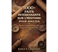 1000+ faits intéressants sur l'histoire pour adultes: Histoires surprenantes, vérités cachées et moments remarquables du passé