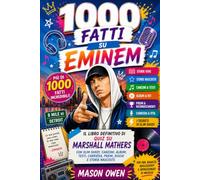 1000 fatti su Eminem: Il libro definitivo di quiz su Marshall Mathers con Slim Shady, canzoni, album, testi, carriera, premi, dischi e storie nascoste