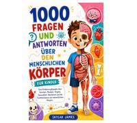 1000 Fragen und Antworten über den menschlichen Körper für Kinder: Eine Kinderenzyklopädie über Knochen, Muskeln, Organe, Gesundheit, Wachstum und die Funktionsweise des menschlichen Körpers