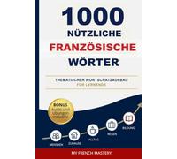 1000 Französische Wörter - Der große Wortschatz-Guide zum Französisch Lernen: Mit Audio-Aussprache, thematischen Kapiteln und 2 praxisnahen Beispielsätzen pro Wort - Bonus 100 Seiten Übungen