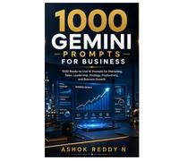 1000 Gemini Prompts for Business: 1000 Ready-to-Use AI Prompts for Marketing, Sales, Leadership, Strategy, Productivity, and Business Growth