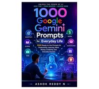 1000 Google Gemini Prompts for Everyday Life: 1000 Ready-to-Use Prompts for Productivity, Learning, Work, Money, Creativity, and Everyday Success