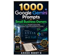 1000 Google Gemini Prompts for Small Business Owners: AI-Powered Prompts to Grow Sales, Marketing, Productivity, and Business Success