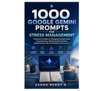 1000 Google Gemini Prompts for Stress Management: Practical AI Prompts for Managing Everyday Stress, Improving Focus, Building Healthy Routines, Organizing Your Life, and Creating a Balanced Life