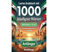 1000 Häufigste Wörter in Arabisch für Anfänger: Ihr Weg zu A1-A2: Mit Beispielen, Übungen & Glossar
