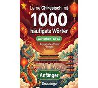 1000 Häufigste Wörter in Chinesisch für Anfänger: Ihr Wegweiser zu den Kernwörtern (A1-A2) mit Übungen und Glossar