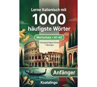 1000 Häufigste Wörter in Italienisch für Anfänger: Italienisch A1-A2: Vokabeln, Sätze & Übungen mit Glossar