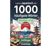 1000 Häufigste Wörter in Japanisch für Anfänger: Ihr Weg zu Japanisch A1-A2: Mit Beispielen & Glossar