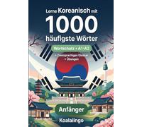 1000 Häufigste Wörter in Koreanisch für Anfänger: Ihr Schlüssel zu Koreanisch A1-A2 mit Beispielen und Übungen