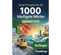 1000 Häufigste Wörter in Portugiesisch für Anfänger: Ihr Schlüssel zu A1-A2: Wortschatz, Sätze & Glossar