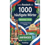 1000 Häufigste Wörter in Russisch für Anfänger: Ihr Schlüssel zu Russisch A1-A2: Mit Beispielen, Übungen & Glossar