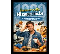 1000 humorvolle Missgeschicke: Die lustigste Sammlung der „Nur kurz…“-Katastrophen des Alltags (1000 Herausforderungen)