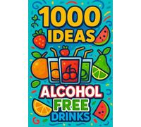 1000 Ideas: Alcohol Free Drinks: Zero proof. Maximum flavor. (1000 Ideas Books)