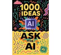 1000 Ideas: Ask The AI: Ask anything. Explore everything. (1000 Ideas Books)