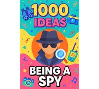1000 Ideas: Being A Spy: Secret Missions. Clever Tricks. Spy Fun Starts Here! (1000 Ideas Books)