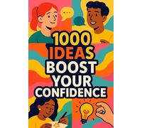 1000 Ideas: Boost Your Confidence: Practical ways to believe in yourself, one idea at a time.