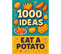 1000 Ideas: Eat A Potato: One spud. A thousand delicious ways. (1000 Ideas Books)