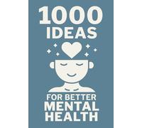 1000 Ideas: For Better Mental Health: Small steps. Big shifts. A thousand ways to feel better. (1000 Ideas Books)