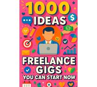 1000 Ideas: Freelance Gigs You Can Start Now: A Freelancer’s Blueprint for Getting Paid Today (1000 Ideas Books)
