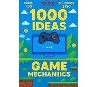 1000 Ideas: Game Mechanics: Fuel Your Imagination - Build Better Games (1000 Ideas Books)